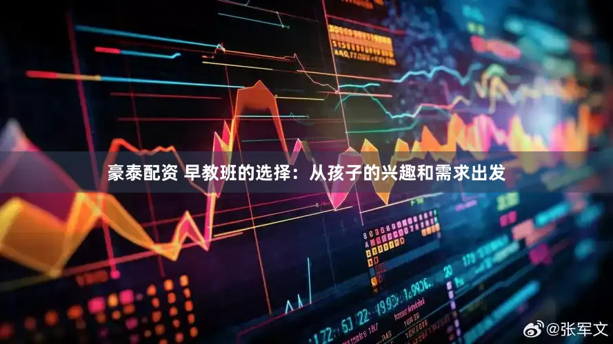 豪泰配资 早教班的选择：从孩子的兴趣和需求出发