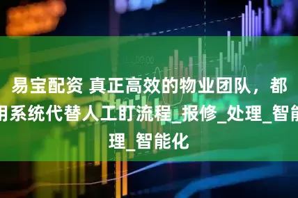 易宝配资 真正高效的物业团队，都在用系统代替人工盯流程_报修_处理_智能化