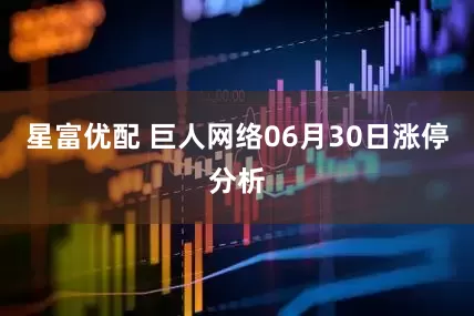 星富优配 巨人网络06月30日涨停分析