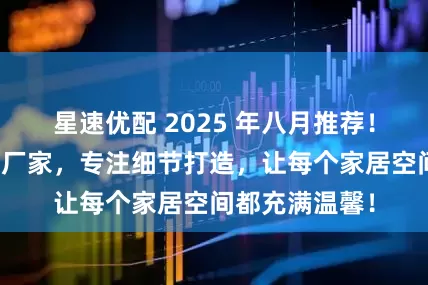 星速优配 2025 年八月推荐！榆木家具优质厂家，专注细节打造，让每个家居空间都充满温馨！