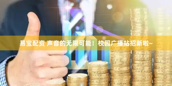 易宝配资 声音的无限可能！校园广播站招新啦~